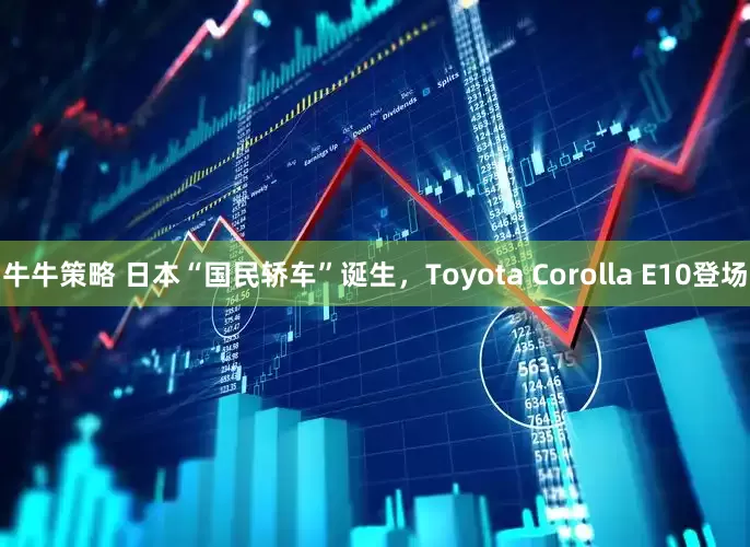 牛牛策略 日本“国民轿车”诞生，Toyota Corolla E10登场